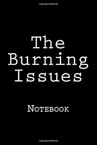 The Burning Issues: Notebook, 150 Lined Pages, Softcover, 6 x 9 (Paperback)