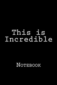 This Is Incredible: Notebook, 150 Lined Pages, Softcover, 6 X 9 (Paperback)