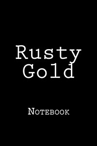 Rusty Gold: Notebook, 150 lined pages, softcover, 6 x 9 (Paperback)