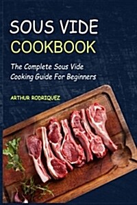 Sous Vide Cookbook: The Complete Sous Vide Cooking Guide for Beginners (Paperback)