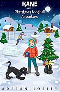 Kane and the Christmas Football Adventure: A Christmas Football Story Book for Boys and Girls Aged 7-10. Kane the Dog and His Master Adam Travel Back (Paperback)
