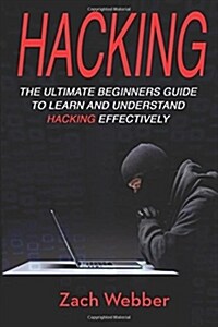 Hacking: The Ultimate Beginners Guide to Learn and Understand Hacking Effectively (Paperback)