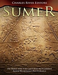 Sumer: The History of the Cities and Culture That Established Ancient Mesopotamias First Civilization (Paperback)