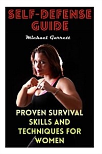 Self-Defense Guide: Proven Survival Skills and Techniques for Women (Paperback)