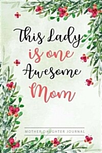 Lady Is One Awesome Mom, Mother Daughter Journal: Blank Lined Journal with Date and Weekly, Journals to Write In, Diary Notebook Gift for Mothers Birt (Paperback)