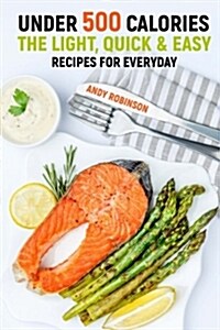 Under 500 Calories: The Light, Quick & Easy Recipes for Everyday (Paperback)