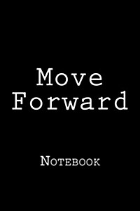 Move Forward: Notebook, 150 lined pages, softcover, 6 x 9 (Paperback)