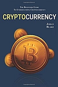 Cryptocurrency: The Beginners Guide to Understanding Cryptocurrency (Paperback)