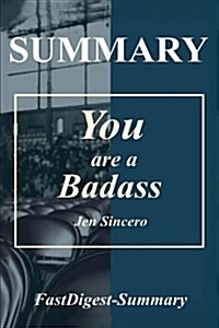 Summary You Are a Badass: By Jen Sincero - How to Stop Doubting Your Greatness and Start Living an Awesome Life (Paperback)
