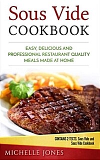 Sous Vide Cookbook: Easy, Delicious and Professional Restaurant Quality Meals Made at Home (Contains 2 Texts: Sous Vide and Sous Vide Cook (Paperback)