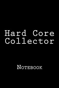 Hard Core Collector: Notebook, 150 lined pages, softcover, 6 x 9 (Paperback)