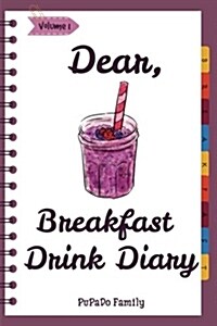 Dear, Breakfast Drink Diary: Make an Awesome Month with 31 Best Breakfast Drink Recipes! (How to Make Smoothie, Smoothie Bowl Recipe Book, Organic (Paperback)