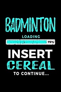 Badminton Loading 75% Insert Cereal to Continue: Badminton Player Journal (Paperback)