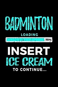 Badminton Loading 75% Insert Ice Cream to Continue: Badminton Player Journal (Paperback)