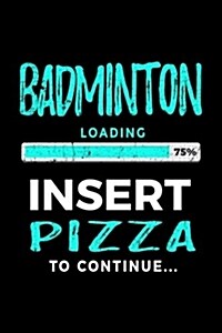 Badminton Loading 75% Insert Pizza to Continue: Badminton Player Journal (Paperback)