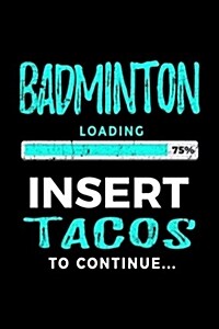 Badminton Loading 75% Insert Tacos to Continue: Badminton Player Journal (Paperback)