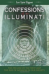 Confessions of an Illuminati Volume 5: The Decline of the West and the Rise of Satanism in Our Society (Paperback)