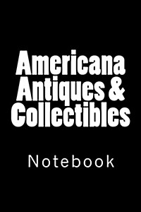 Americana Antiques & Collectibles: Notebook, 150 lined pages, softcover, 6 x 9 (Paperback)