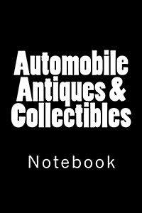 Automobile Antiques & Collectibles: Notebook, 150 lined pages, softcover, 6 x 9 (Paperback)