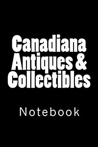 Canadiana Antiques & Collectibles: Notebook, 150 lined pages, softcover, 6 x 9 (Paperback)