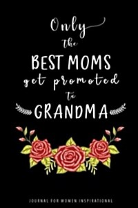 Only the Best Moms Get Promoted to Grandma: Journal for Women Inspirational to Write In, Cute Notebooks, Journals, Diaries Gift for Mothers Birthday, (Paperback)