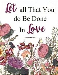 Let All That You Do Be Done in Love - 1 Corinthians 16: 14: Pink Floral, Floral Watercolor, White Notebook, Vintage Style, Colorful Notebook, Inspirat (Paperback)