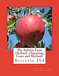 The Indiana Farm Orchard: Operating Costs and Methods: Bulletin 194 (Paperback)