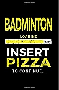 Badminton Loading 75% Insert Pizza to Continue: Badminton Player Notebook (Paperback)
