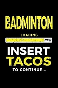 Badminton Loading 75% Insert Tacos to Continue: Badminton Player Notebook (Paperback)