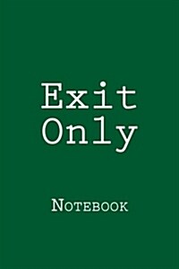 Exit Only: Notebook, 150 lined pages, softcover, 6 x 9 (Paperback)