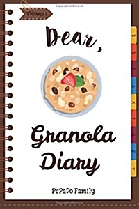 Dear, Granola Diary: Make an Awesome Month with 31 Best Granola Recipes! (Granola Cookbook, Granola Bar Recipe Book, Cereal Book, Cold Cere (Paperback)