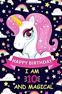 Happy Birthday I Am 10 and Magical: Cute Unicorn Gift for 10th Birthday, Notebook/Diary for 10 Year Old Girls, Lined Blank Journal, 105 Pages Size 6x (Paperback)