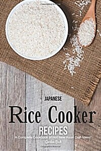 Japanese Rice Cooker Recipes: A Complete Cookbook of Hot New Asian Dish Ideas! (Paperback)