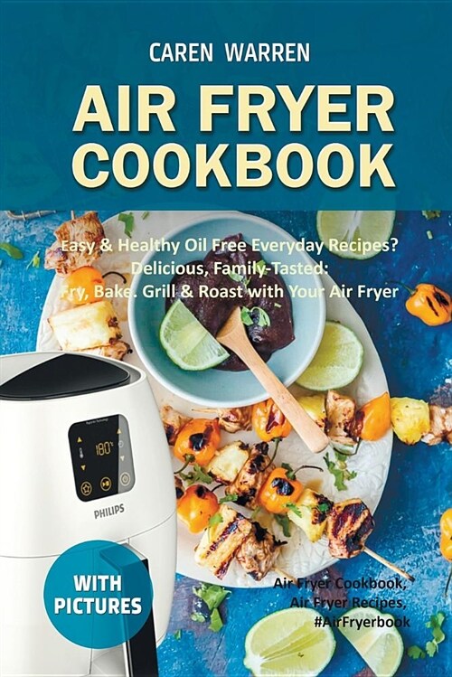 Air Fryer Cookbook: Easy & Healthy Oil Free Everyday Recipes- Delicious, Family-Tasted: Fry, Bake. Grill & Roast with Your Air Fryer (Air (Paperback)