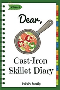 Dear, Cast-Iron Skillet Diary: Make an Awesome Month with 31 Best Cast Iron Skillet Recipes! (Easy Cast Iron Skillet Cookbook, Cast Iron Bread Recipe (Paperback)