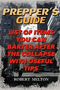 Preppers Guide: List of Items You Can Barter After the Collapse with Useful Tips (Paperback)