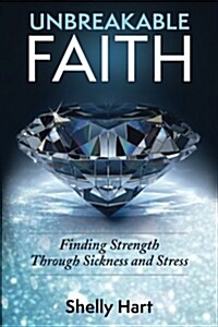 Unbreakable Faith: Finding Strength Through Sickness and Stress (Paperback)