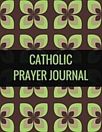 Catholic Prayer Journal: With Calendar 2018-2019, Daily Guide for Prayer, Praise and Thanks Workbook: Size 8.5x11 Inches Extra Large Made in US (Paperback)