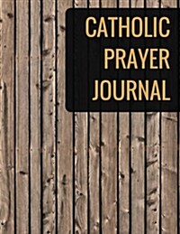 Catholic Prayer Journal: Prayer Journal with Calendar 2018-2019, Creative Christian Workbook with Simple Guide to Journaling: Size 8.5x11 Inche (Paperback)