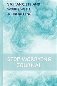 Stop Worrying Journal: Stop Anxiety and Worry with Journalling (Paperback)