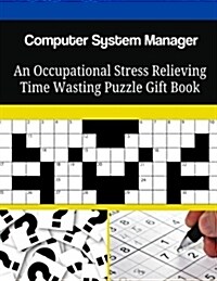 Computer System Manager an Occupational Stress Relieving Time Wasting Puzzle Gift Book (Paperback)