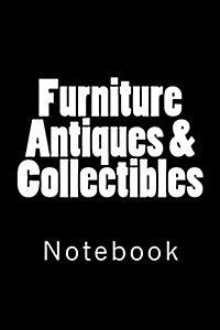 Furniture Antiques & Collectibles: Notebook, 150 lined pages, softcover, 6 x 9 (Paperback)