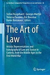 The Art of Law: Artistic Representations and Iconography of Law and Justice in Context, from the Middle Ages to the First World War (Hardcover, 2018)