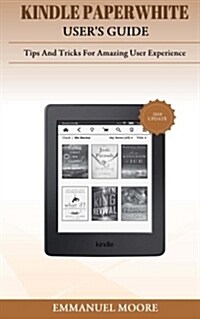 Kindle Paperwhite Users Guide: Tips and Tricks for Amazing User Experience (Paperback)