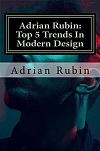 Adrian Rubin: Top 5 Trends in Modern Design (Paperback)