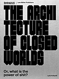 The Architecture of Closed Worlds: Or, What Is the Power of Shit? (Paperback)