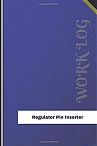 Regulator Pin Inserter Work Log: Work Journal, Work Diary, Log - 126 Pages, 6 X 9 Inches (Paperback)