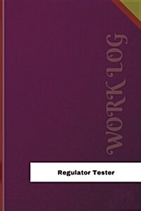 Regulator Tester Work Log: Work Journal, Work Diary, Log - 126 Pages, 6 X 9 Inches (Paperback)