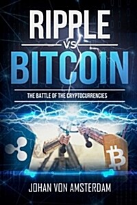 Ripple Versus Bitcoin: The Battle of the Cryptocurrencies (Paperback)