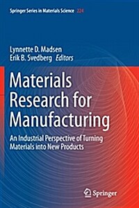 Materials Research for Manufacturing: An Industrial Perspective of Turning Materials Into New Products (Paperback)